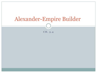 Ch. 5.4 Alexander-Empire Builder	 