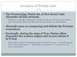 AlexanderHe was personally tutored by the philosopher Aristotle (who was Plato’s student and Plato was Socrates’ student).Aristotle taught him philosophy, ethics, rhetoric, literature, etc.Also gave Alex a copy of the Iliad which Alex held dear and read often.Bear in mind the Iliad contains a lot of heroics and doing great deeds.Alexander becomes king and immediately gains the full support of the army (the most important thing).Though he was only 20 at the time, he had already proved himself in battle as both an effective warrior and a good commander.