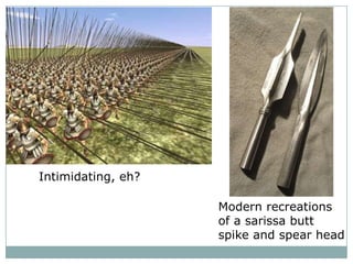 The rest of the troops angled their sarissas up, ready to lower it if they need to move up and replace a fallen soldier in the first rank.  They also served to break up the path of incoming arrows and other projectiles.The sarissa was broken down into two sections for carrying – it’s hard to carry an 18 foot pike when marching, after all.  It would be reattached before battle.
