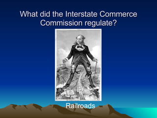 What did the Interstate Commerce Commission regulate? Railroads 