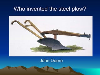 Who invented the steel plow? John Deere 