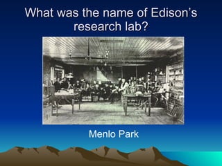 What was the name of Edison’s research lab? Menlo Park 
