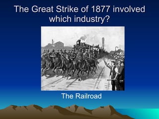 The Great Strike of 1877 involved which industry? The Railroad 