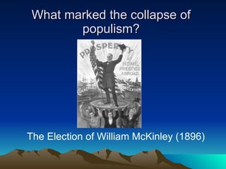 What marked the collapse of populism? The Election of William McKinley (1896) 