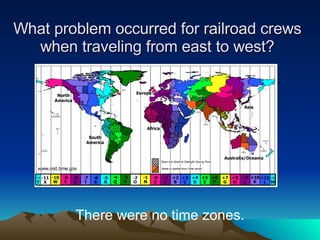 What problem occurred for railroad crews when traveling from east to west? There were no time zones. 