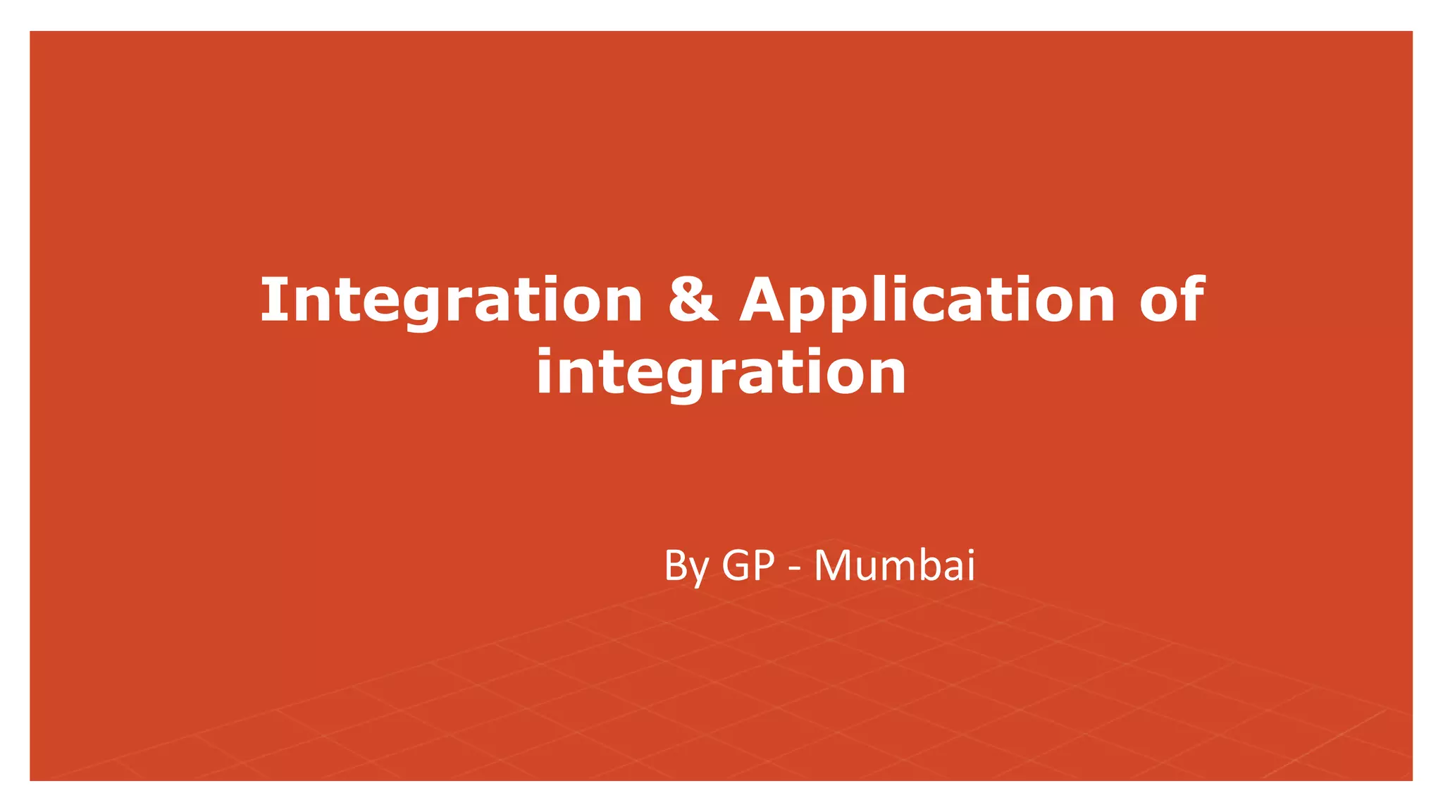 Integration & Application of
integration
By GP - Mumbai
 