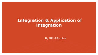 Integration & Application of
integration
By GP - Mumbai
 