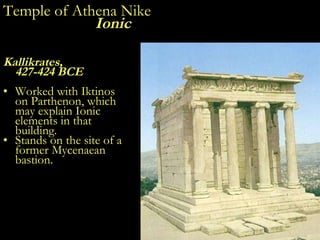 Temple of Athena Nike   Ionic <ul><li>Kallikrates,  427-424 BCE </li></ul><ul><li>Worked with Iktinos on Parthenon, which ...