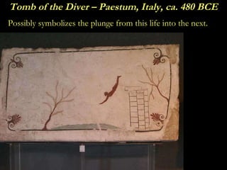 Tomb of the Diver – Paestum, Italy, ca. 480 BCE <ul><li>Possibly symbolizes the plunge from this life into the next. </li>...