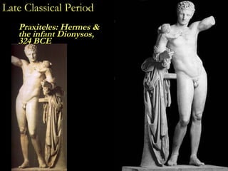 Late Classical Period <ul><li>Praxiteles: Hermes & the infant Dionysos,  324 BCE </li></ul>