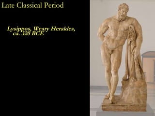 Late Classical Period <ul><li>Lysippos, Weary Herakles, ca. 320 BCE </li></ul>