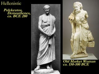 Hellenistic <ul><li>Polykeutos,  Demosthenes,  ca. BCE 280 </li></ul><ul><li>Old Market Woman </li></ul><ul><li>ca. 150-10...