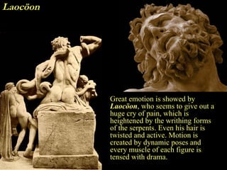 Laocöon Great emotion is showed by  Laocöon , who seems to give out a huge cry of pain, which is heightened by the writhin...