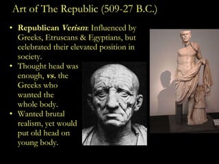 Art of The Republic (509-27 B.C.) <ul><li>Republican  Verism : Influenced by Greeks, Etruscans & Egyptians, but celebrated...