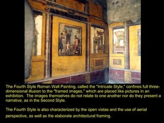 The Fourth Style Roman Wall Painting, called the &quot;Intricate Style,&quot; confines full three-dimensional illusion to ...