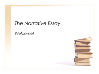 The Narrative Essay
Welcome!
 