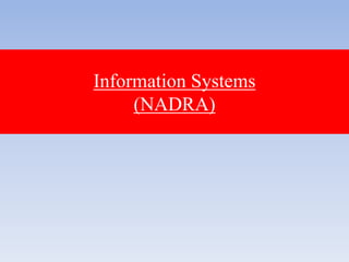 Information Systems
(NADRA)
 