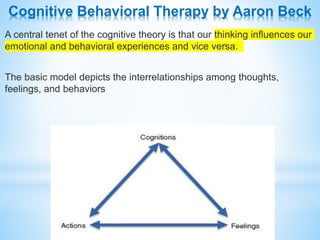 Cognitive Behavioral Therapy by Aaron Beck
Beck originally postulated that individuals derive meaning from their
experienc...