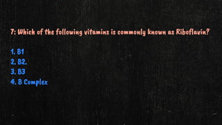 7: Which of the following vitamins is commonly known as Riboflavin?
1. B1
2. B2.
3. B3
4. B Complex
 