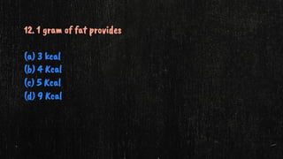12. 1 gram of fat provides
(a) 3 kcal
(b) 4 Kcal
(c) 5 Kcal
(d) 9 Kcal
 