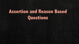 Assertion and Reason Based
Questions
 