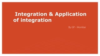 Integration & Application
of integration
By GP - Mumbai
 