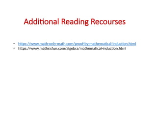 Additional Reading Recourses
• https://www.math-only-math.com/proof-by-mathematical-induction.html
• https://www.mathsisfun.com/algebra/mathematical-induction.html
 