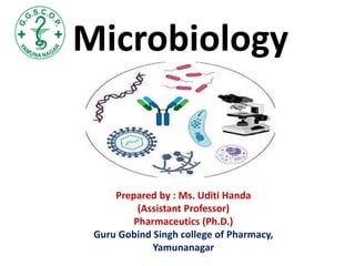 Microbiology
Prepared by : Ms. Uditi Handa
(Assistant Professor)
Pharmaceutics (Ph.D.)
Guru Gobind Singh college of Pharmacy,
Yamunanagar
 