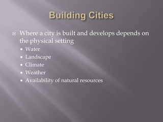 Building CitiesWhere a city is built and develops depends on the physical settingWaterLandscapeClimateWeatherAvailability of natural resources