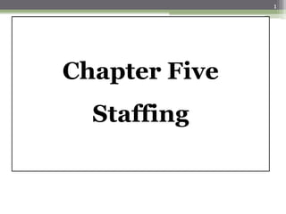 Chapter Five
Staffing
1
 