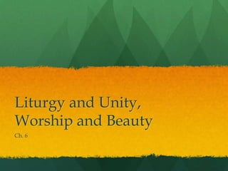 Liturgy and Unity, Worship and Beauty Ch. 6 