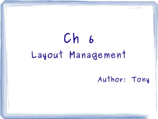 Ch 6 Layout Management Author: Tony 