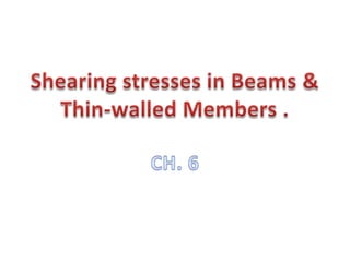 Shearing stresses in Beams & Thin-walled Members . CH. 6 