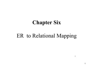 1
Chapter Six
ER to Relational Mapping
1
 
