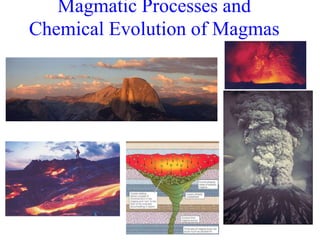 Magmatic Processes and
Chemical Evolution of Magmas
 