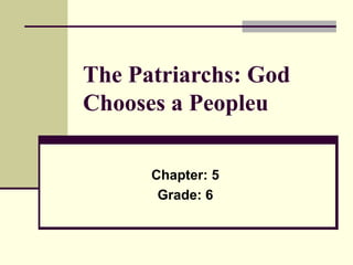 The Patriarchs: God
Chooses a Peopleu

      Chapter: 5
       Grade: 6
 