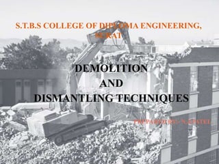 S.T.B.S COLLEGE OF DIPLOMA ENGINEERING,
SURAT
DEMOLITION
AND
DISMANTLING TECHNIQUES
PREPARED BY:- N.J.PATEL
 