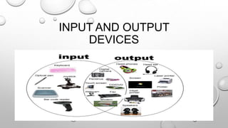 INPUT AND OUTPUT
DEVICES
 