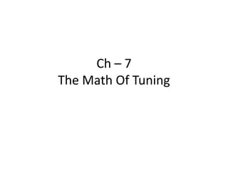 Ch – 7
The Math Of Tuning

 
