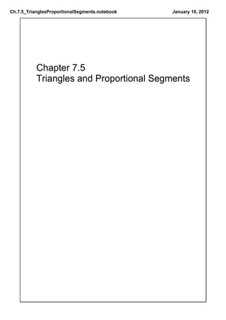 Ch.7.5_TrianglesProportionalSegments.notebook   January 10, 2012




           Chapter 7.5
           Triangles and Proportional Segments
 
