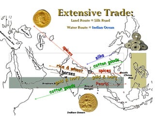 Extensive Trade: Land Route = Silk Road Water Route =  Indian Ocean spices spices gold & ivory gold & ivory rice & wheat horses cotton goods cotton goods silks Pearls 