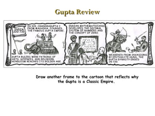 Gupta Review Draw another frame to the cartoon that reflects why the Gupta is a Classic Empire.  