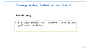 Ch 8-28
Strategy Review, Evaluation, and Control
 Strategy should not present inconsistent
goals and policies.
Consistency
 