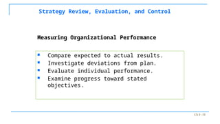 Ch 8 -38
Strategy Review, Evaluation, and Control
 Compare expected to actual results.
 Investigate deviations from plan.
 Evaluate individual performance.
 Examine progress toward stated
objectives.
Measuring Organizational Performance
 