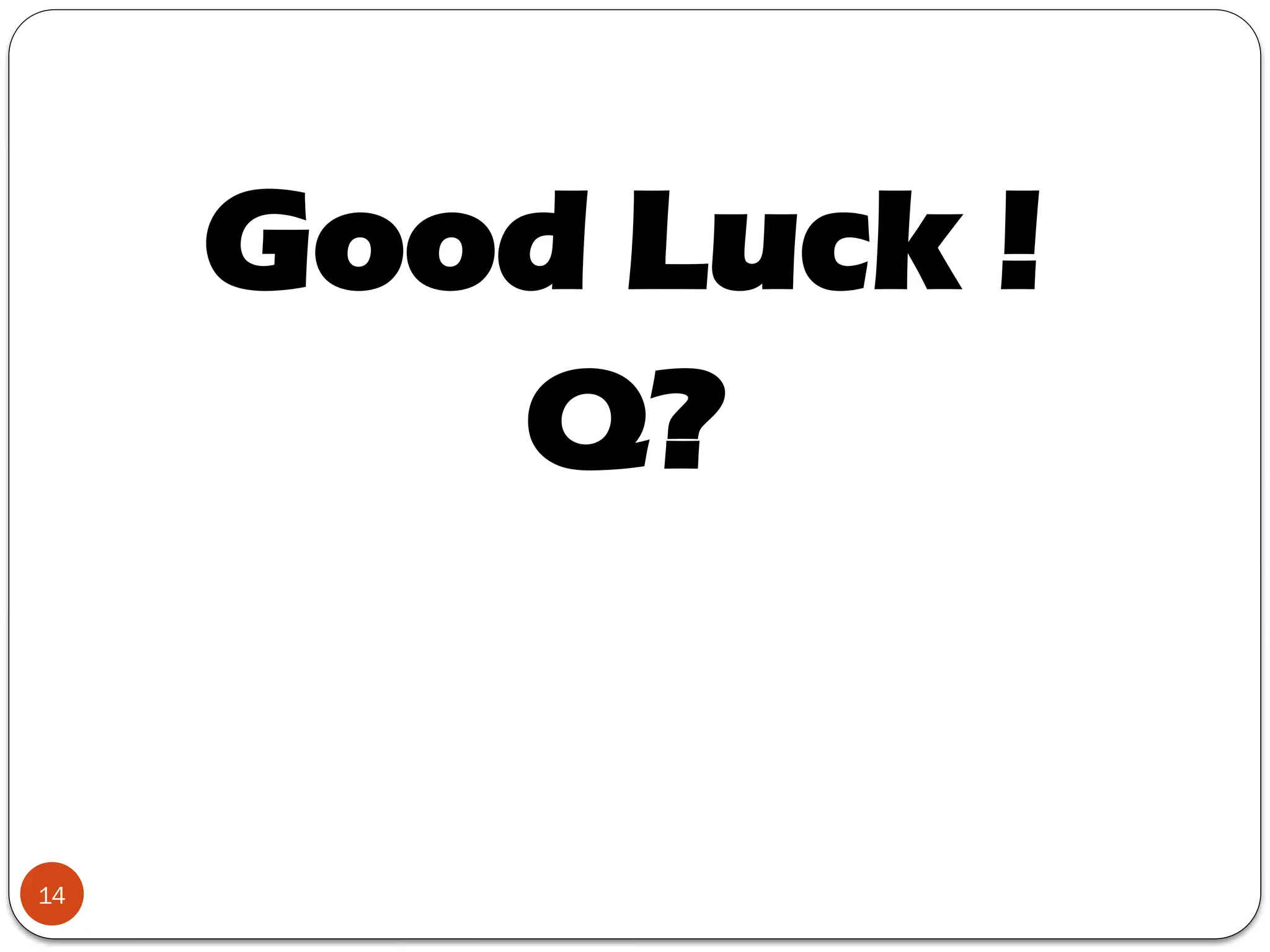 14
Good Luck !
Q?
 