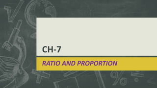 CH-7
RATIO AND PROPORTION
 