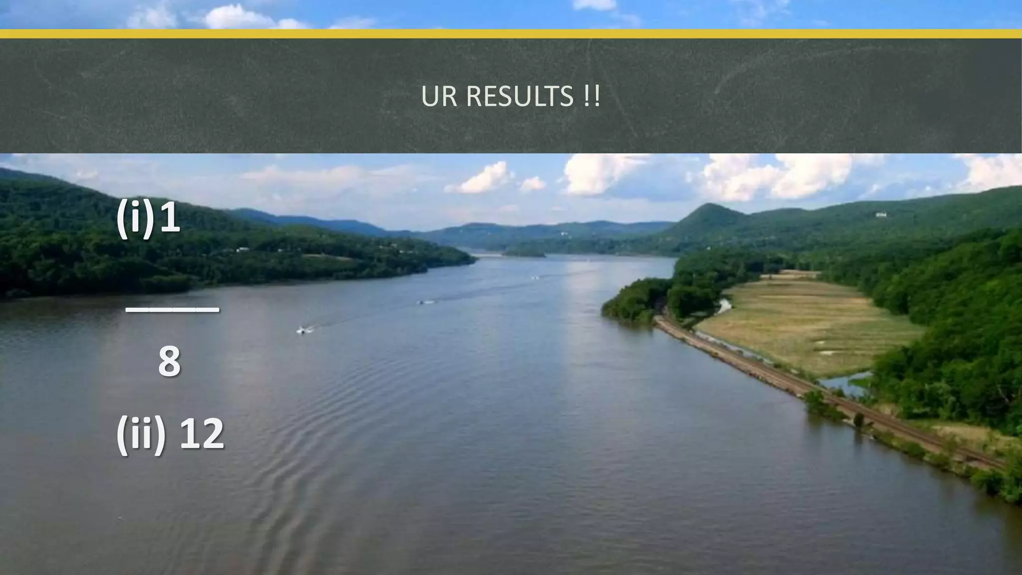UR RESULTS !!
(i)1
____
8
(ii) 12
 