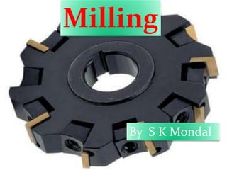 Milling
By S K Mondal
 