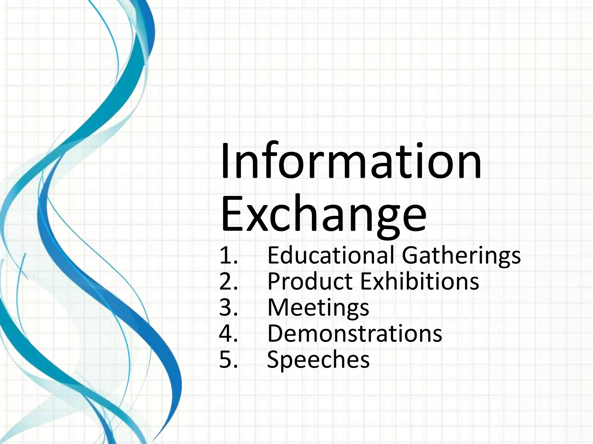 Information
Exchange
1.   Educational Gatherings
2.   Product Exhibitions
3.   Meetings
4.   Demonstrations
5.   Speeches
 