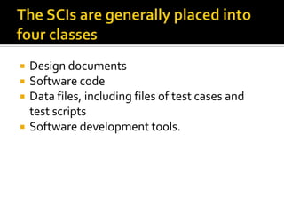 




Design documents
Software code
Data files, including files of test cases and
test scripts
Software development tools.

 